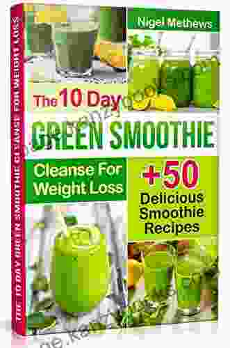 The 10 Day Green Smoothie Cleanse For Weight Loss: 10 Day Diet Plan+50 Delicious Quick Easy Smoothie Recipes For Weight Loss