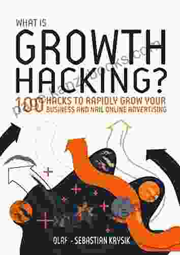 What Is Growth Hacking?: 100 Growth Hacks To Grow Your Business And Nail Online Advertising