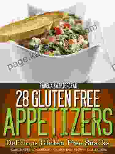 28 Gluten Free Appetizers Delicious Gluten Free Snacks (Gluten Free Cookbook The Gluten Free Recipes Collection 3)