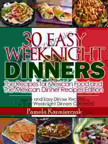 35 Easy Weeknight Dinners The Recipes For Mexican Food And The Mexican Dinner Recipes Edition (Quick And Easy Dinner Recipes The Easy Weeknight Dinners Collection)