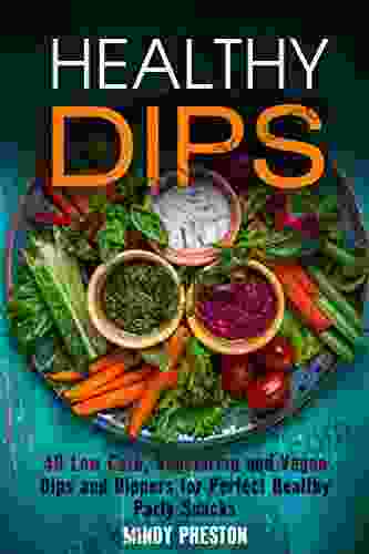 Healthy Dips: 40 Low Carb Vegetarian And Vegan Dips And Dippers For Perfect Party Snacks (Healthy Snacks)