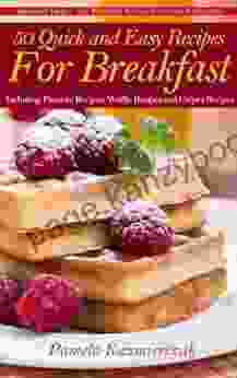 50 Quick And Easy Recipes For Breakfast Including Pancake Recipes Waffle Recipes And Crepes Recipes (Breakfast Ideas The Breakfast Recipes Cookbook Collection 2)