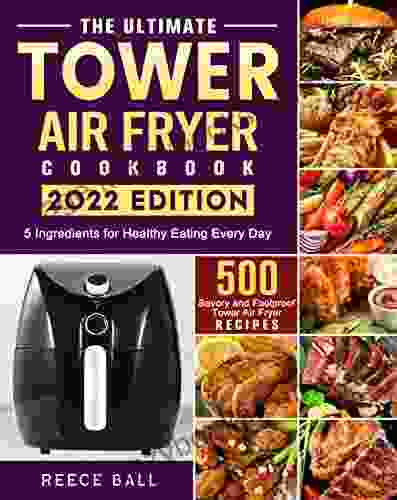 The Ultimate Tower Air Fryer Cookbook: 500 Savory And Foolproof Tower Air Fryer Recipes With 5 Ingredients For Healthy Eating Every Day