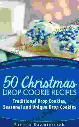 51 Christmas Drop Cookie Recipes Traditional Drop Cookies Seasonal And Unique Drop Cookies (The Ultimate Christmas Recipes And Recipes For Christmas Collection 6)