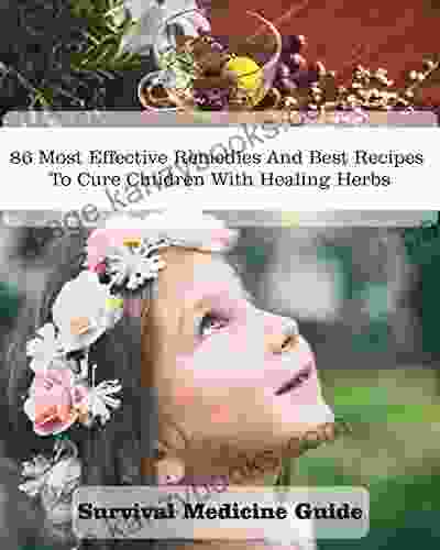 Survival Medicine Guide: 86 Most Effective Remedies And Best Recipes To Cure Children With Healing Herbs