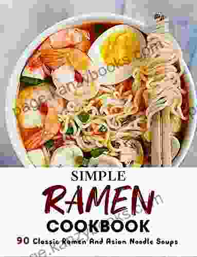 Simple Ramen Cookbook : 90 Classic Ramen And Asian Noodle Soups