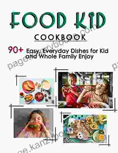 Food Kid Cookbook : 90+ Easy Everyday Dishes For Kid And Whole Family Enjoy