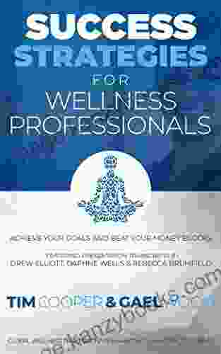 Success Strategies For Wellness Professionals: Achieve Your Goals And Beat Your Money Blocks (Global Wellness Professionals Marketing Summit Success 1)