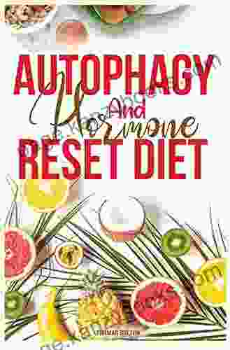 Autophagy And Hormone Reset Diet: Activate Your Natural Self Cleansing Process Achieve A Healthy Lifestyle And Overcome Weight Loss Resistance Learn 7 Hormone Diet Strategies 2 In 1