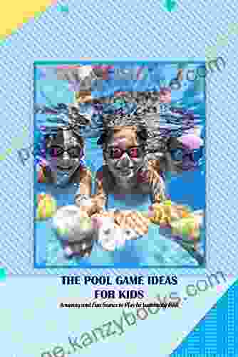 The Pool Game Ideas For Kids: Amazing And Fun Games To Play In Swimming Pool: The Pool Game Ideas For Kids