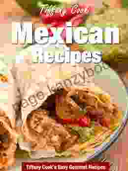 Authentic Mexican Recipes Delicious Gourmet Mexican Recipe (Tiffany Cook S Easy Gourmet Recipes 9)