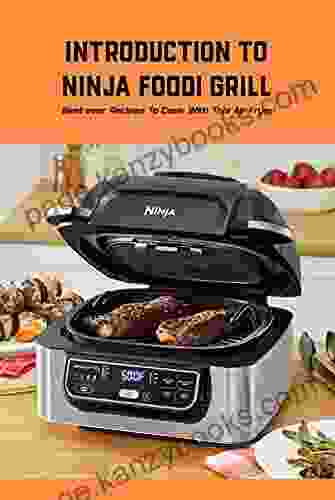 Introduction To Ninja Foodi Grill: Best Ever Recipes To Cook With This Air Fryer