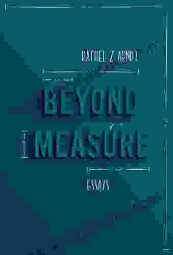 Beyond Measure: Essays Rachel Z Arndt