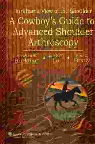 Burkhart S View Of The Shoulder: A Cowboy S Guide To Advanced Shoulder Arthroscopy