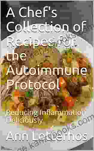 A Chef S Collection Of Recipes For The Autoimmune Protocol: Reducing Inflammation Deliciously