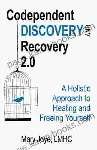 Codependent Discovery And Recovery 2 0: A Holistic Approach To Healing And Freeing Yourself