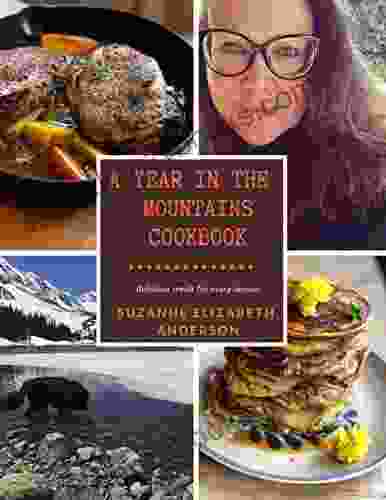 A Year In The Mountains Cookbook: Delicious Meals For Every Season Of The Year