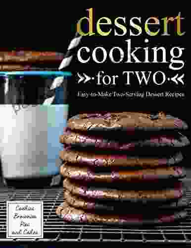 Dessert Cooking For Two Easy To Make Two Serving Dessert Recipes With Cookies Brownies Pies And Cakes