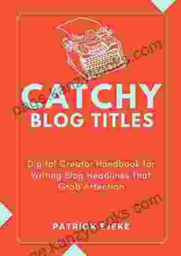 Catchy Blog Titles: Digital Creator Handbook For Writing Social Media Marketing Email Marketing Digital Advertising Blog Headlines That Grab Attention Make Passive Income Growth Hacking