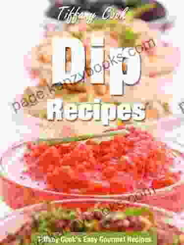 Dip Recipes Easy Dip Recipes For Chips (Tiffany Cook S Easy Gourmet Recipes 5)