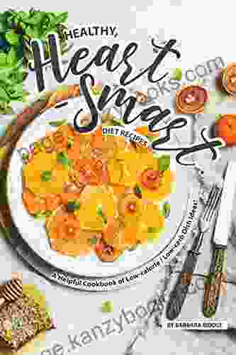 Healthy Heart Smart Diet Recipes: A Helpful Cookbook of Low calorie / Low carb Dish Ideas