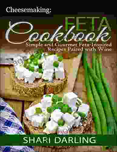 CHEESEMAKING: FETA COOKBOOK: Simple And Gourmet Feta Inspired Recipes Paired With Wine