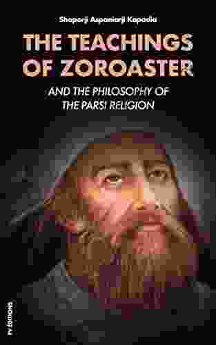 The Teachings Of Zoroaster: And The Philosophy Of The Parsi Religion