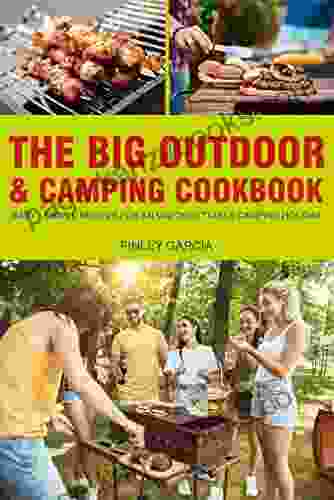 The Big Outdoor Camping Cookbook: Easy Simple Recipes For An Unforgettable Camping Holiday