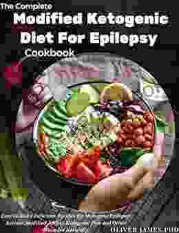 The Complete Modified Ketogenic Diet For Epilepsy Cookbook : Easy to Make Delicious Recipes for Managing Epilepsy Seizure Modified Atkins Ketogenic Diet and Other Disorder Naturally