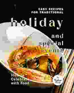 Easy Recipes For Traditional Holiday And Special Events: How To Celebrate With Food