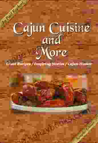 Cajun Cuisine And More Sampler: Great Recipes Inspiring Stories And Cajun Humor