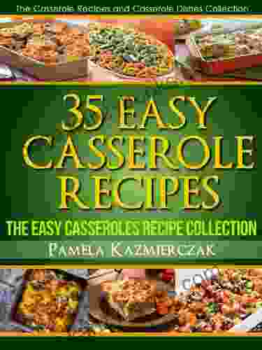 35 Easy Casserole Recipes The Easy Casseroles Recipe Collection (The Casserole Recipes And Casserole Dishes Collection 2)