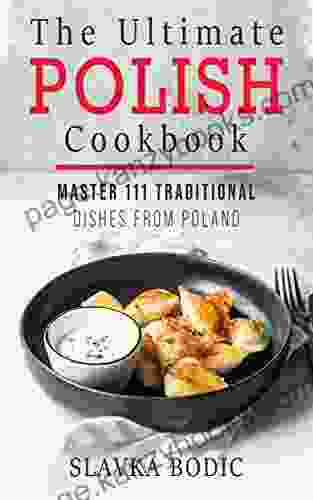 The Ultimate Polish Cookbook: Master 111 Traditional Dishes From Poland (World Cuisines 7)