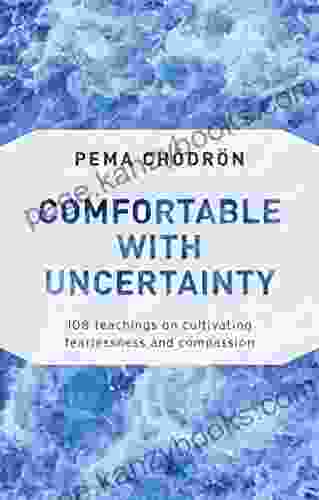 Comfortable With Uncertainty: 108 Teachings On Cultivating Fearlessness And Compassion