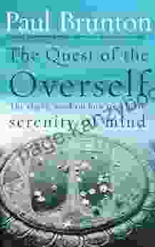 The Quest Of The Overself: The Classic Work On How To Achieve Serenity Of Mind