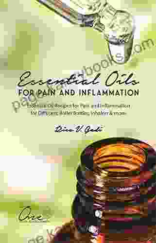 Essential Oils For Pain And Inflammation: Essential Oil Recipes For Pain And Inflammation For Diffusers Roller Bottles Inhalers More