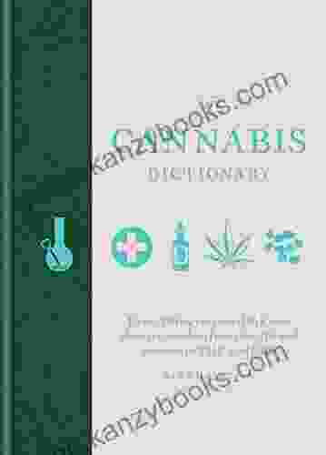 The Cannabis Dictionary: Everything You Need To Know About Cannabis From Health And Science To THC And CBD