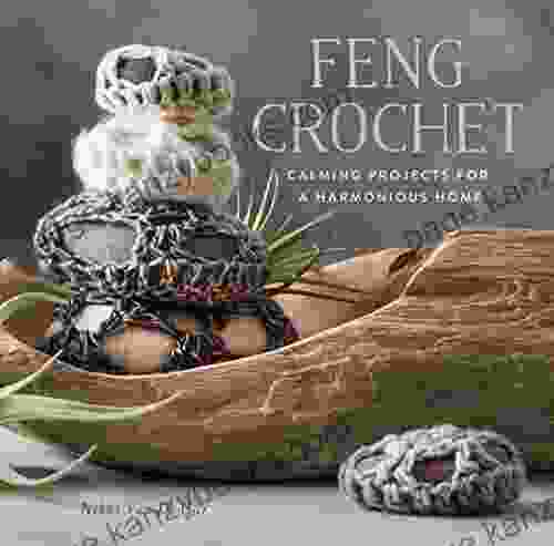 Feng Crochet: Calming Projects For A Harmonious Home