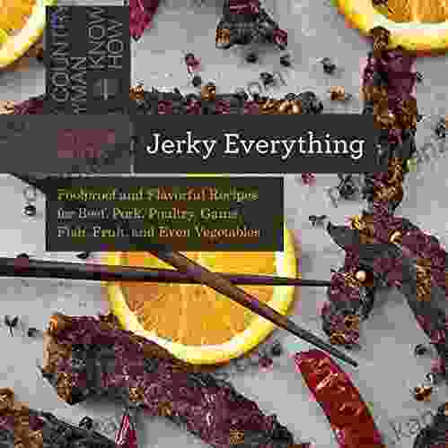 Jerky Everything: Foolproof and Flavorful Recipes for Beef Pork Poultry Game Fish Fruit and Even Vegetables (Countryman Know How 0)