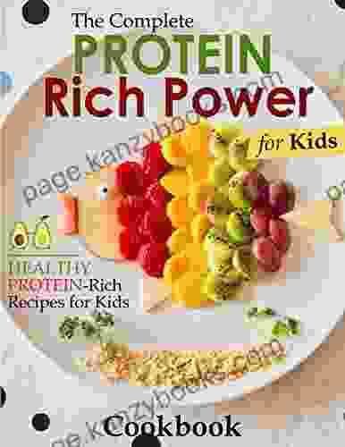 The Complete Protein Rich Power Cookbook For Kids: Healthy Protein Rich Recipes For Kids