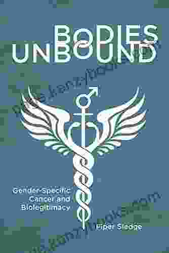 Bodies Unbound: Gender Specific Cancer And Biolegitimacy (Critical Issues In Health And Medicine)