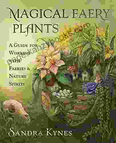 Magical Faery Plants: A Guide For Working With Faeries And Nature Spirits