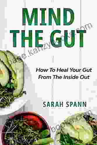 Mind The Gut: How To Heal Your Gut From The Inside Out