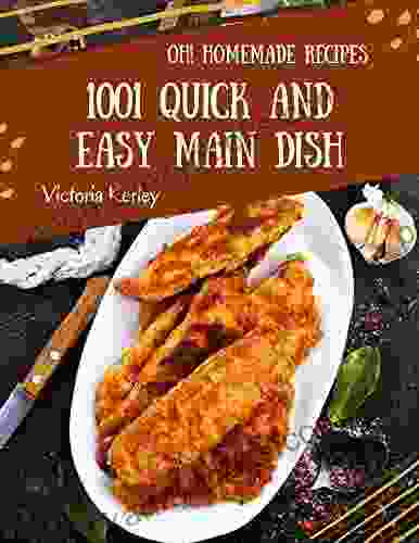 Oh 1001 Homemade Quick And Easy Main Dish Recipes: Happiness Is When You Have A Homemade Quick And Easy Main Dish Cookbook