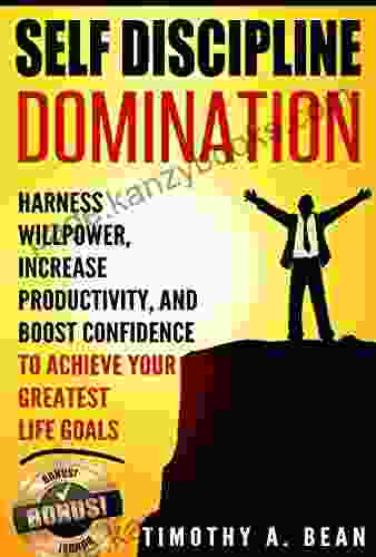 Self Discipline: Harness Willpower Increase Productivity And Boost Confidence To Achieve Your Greatest Life Goals (Motivation Habit Goal Setting Personal Development Time Management)