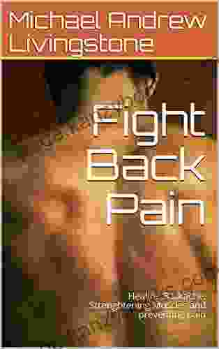 Fight Back Pain: Healing Backache Strenghtening Muscles And Preventing Pain (Live Long Live Health Books)