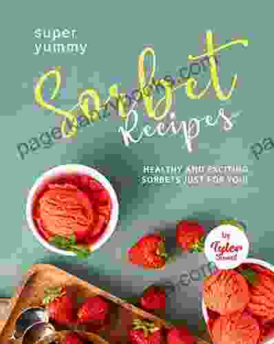 Yummy Sorbet Recipes: Healthy And Exciting Sorbets Just For You