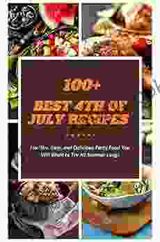 100+ Best 4th Of July Recipes: Healthy Easy And Delicious Party Food You Will Want To Try All Summer Long