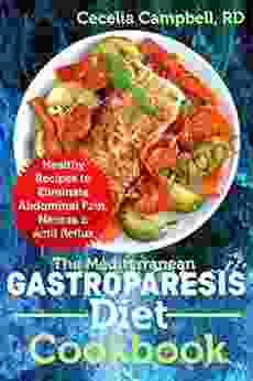 The Mediterranean Gastroparesis Diet Cookbook: Healthy Recipes To Eliminate Abdominal Pain Nausea Acid Reflux