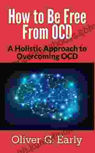 How To Be Free From OCD: A Holistic Approach To Overcoming OCD